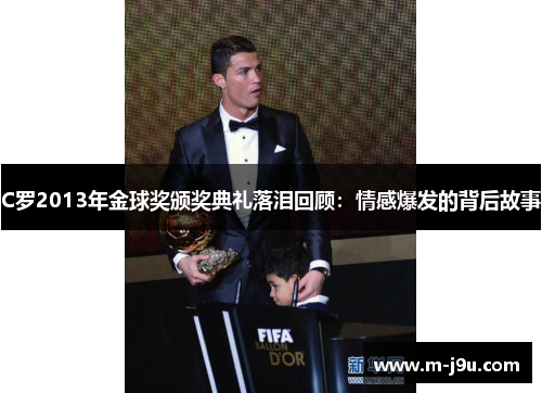 C罗2013年金球奖颁奖典礼落泪回顾:情感爆发的背后故事 C罗2013年金球奖颁奖典礼落泪回顾:情感爆发的背后故事