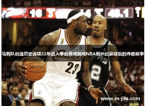 马刺队创造历史连续22年进入季后赛成就成NBA最长纪录背后的传奇故事 马刺队创造历史连续22年进入季后赛成就成NBA最长纪录背后的传奇故事