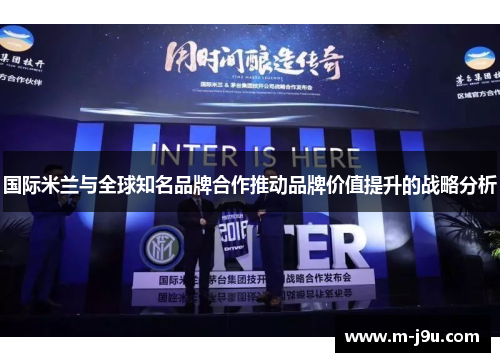 国际米兰与全球知名品牌合作推动品牌价值提升的战略分析 国际米兰与全球知名品牌合作推动品牌价值提升的战略分析