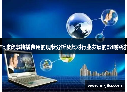 篮球赛事转播费用的现状分析及其对行业发展的影响探讨 篮球赛事转播费用的现状分析及其对行业发展的影响探讨