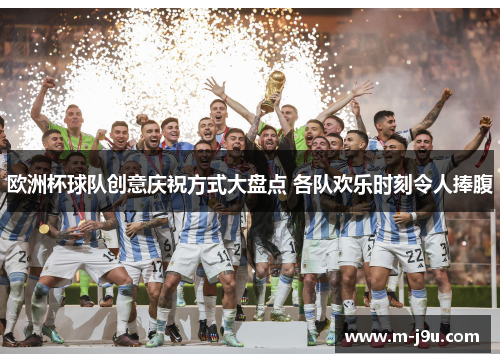 欧洲杯球队创意庆祝方式大盘点 各队欢乐时刻令人捧腹 欧洲杯球队创意庆祝方式大盘点 各队欢乐时刻令人捧腹
