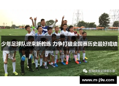 少年足球队迎来新教练 力争打破全国赛历史最好成绩 少年足球队迎来新教练 力争打破全国赛历史最好成绩