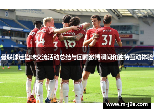 曼联球迷趣味交流活动总结与回顾激情瞬间和独特互动体验