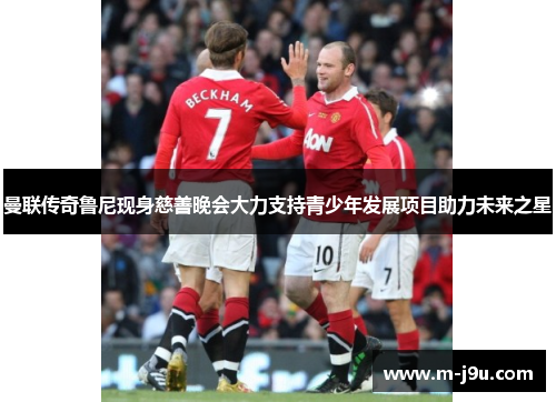 曼联传奇鲁尼现身慈善晚会大力支持青少年发展项目助力未来之星 曼联传奇鲁尼现身慈善晚会大力支持青少年发展项目助力未来之星