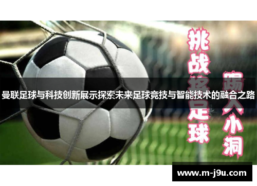 曼联足球与科技创新展示探索未来足球竞技与智能技术的融合之路 曼联足球与科技创新展示探索未来足球竞技与智能技术的融合之路