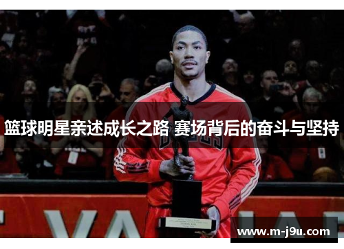 篮球明星亲述成长之路 赛场背后的奋斗与坚持