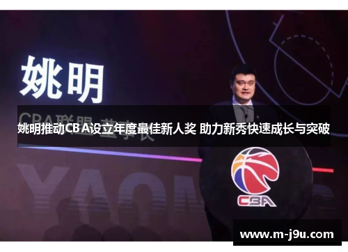 姚明推动CBA设立年度最佳新人奖 助力新秀快速成长与突破 姚明推动CBA设立年度最佳新人奖 助力新秀快速成长与突破