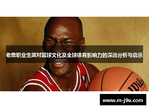 老詹职业生涯对篮球文化及全球体育影响力的深远分析与启示 老詹职业生涯对篮球文化及全球体育影响力的深远分析与启示