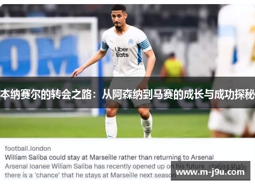 本纳赛尔的转会之路:从阿森纳到马赛的成长与成功探秘 本纳赛尔的转会之路:从阿森纳到马赛的成长与成功探秘