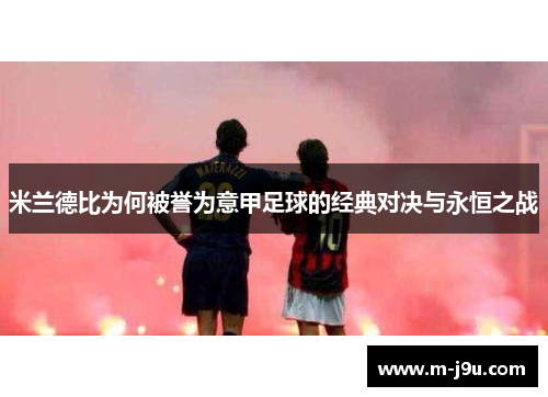 米兰德比为何被誉为意甲足球的经典对决与永恒之战