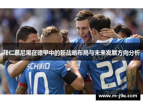 拜仁慕尼黑在德甲中的新战略布局与未来发展方向分析 拜仁慕尼黑在德甲中的新战略布局与未来发展方向分析
