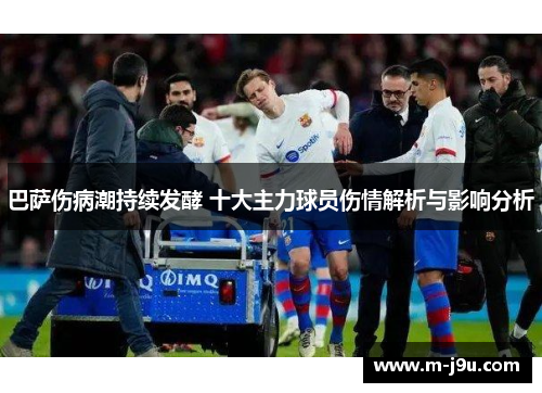 巴萨伤病潮持续发酵 十大主力球员伤情解析与影响分析 巴萨伤病潮持续发酵 十大主力球员伤情解析与影响分析