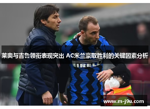 莱奥与吉鲁领衔表现突出 AC米兰豪取胜利的关键因素分析 莱奥与吉鲁领衔表现突出 AC米兰豪取胜利的关键因素分析