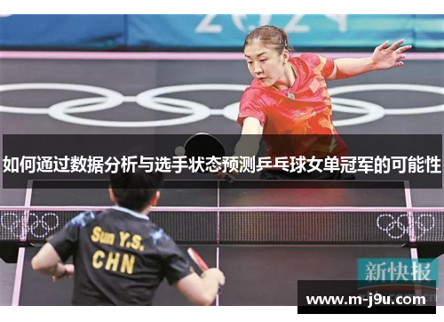 如何通过数据分析与选手状态预测乒乓球女单冠军的可能性 如何通过数据分析与选手状态预测乒乓球女单冠军的可能性