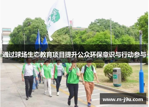 通过球场生态教育项目提升公众环保意识与行动参与 通过球场生态教育项目提升公众环保意识与行动参与