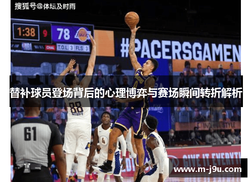 替补球员登场背后的心理博弈与赛场瞬间转折解析
