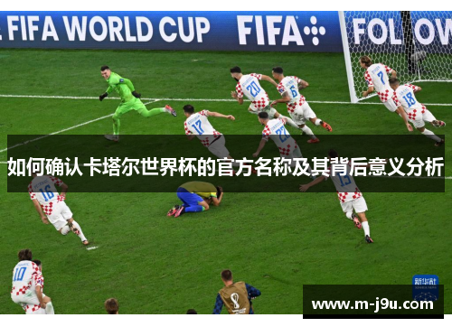 如何确认卡塔尔世界杯的官方名称及其背后意义分析 如何确认卡塔尔世界杯的官方名称及其背后意义分析