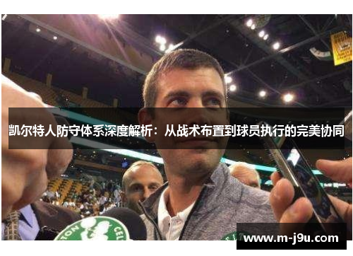 凯尔特人防守体系深度解析:从战术布置到球员执行的完美协同 凯尔特人防守体系深度解析:从战术布置到球员执行的完美协同