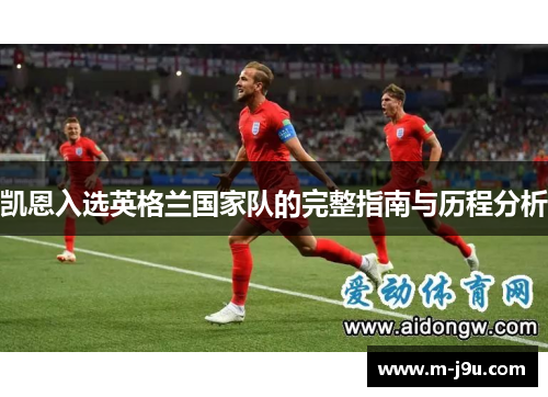 凯恩入选英格兰国家队的完整指南与历程分析
