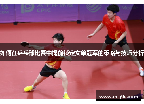 如何在乒乓球比赛中提前锁定女单冠军的策略与技巧分析
