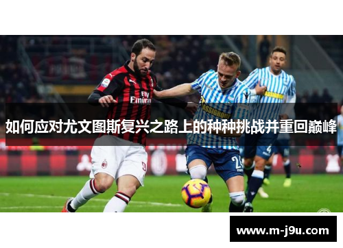 如何应对尤文图斯复兴之路上的种种挑战并重回巅峰