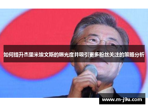 如何提升杰里米埃文斯的曝光度并吸引更多粉丝关注的策略分析