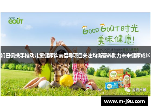 姆巴佩携手推动儿童健康饮食倡导项目关注均衡营养助力未来健康成长