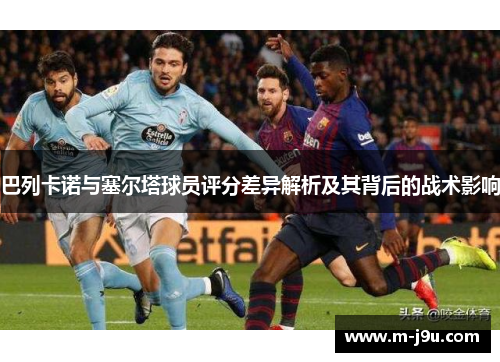 巴列卡诺与塞尔塔球员评分差异解析及其背后的战术影响