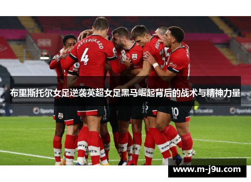 布里斯托尔女足逆袭英超女足黑马崛起背后的战术与精神力量