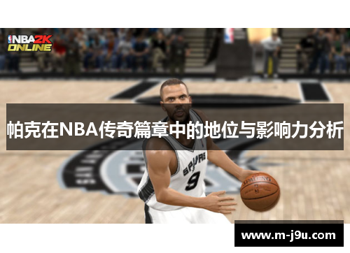 帕克在NBA传奇篇章中的地位与影响力分析