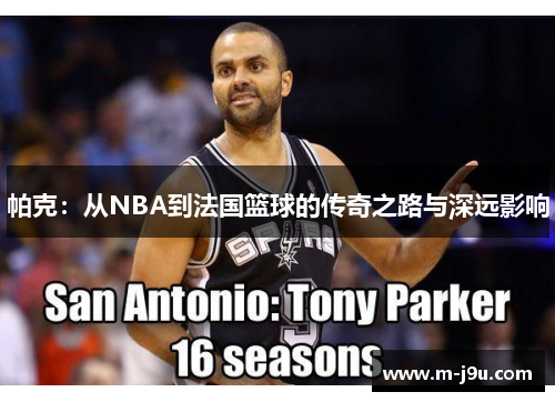 帕克：从NBA到法国篮球的传奇之路与深远影响