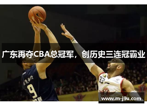 广东再夺CBA总冠军，创历史三连冠霸业