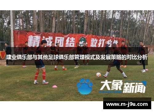 建业俱乐部与其他足球俱乐部管理模式及发展策略的对比分析