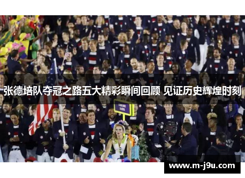 张德培队夺冠之路五大精彩瞬间回顾 见证历史辉煌时刻