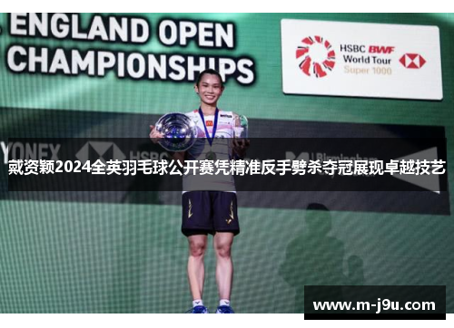 戴资颖2024全英羽毛球公开赛凭精准反手劈杀夺冠展现卓越技艺