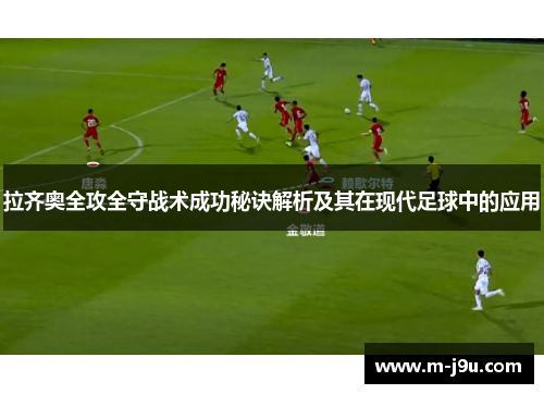 拉齐奥全攻全守战术成功秘诀解析及其在现代足球中的应用 拉齐奥全攻全守战术成功秘诀解析及其在现代足球中的应用